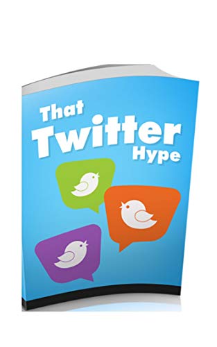 That Twitter Hype: this eBook, you will discover the topics about what is Twitter and why should you be interested (English Edition)