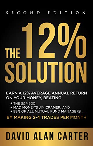 THE 12% SOLUTION: Earn A 12% Average Annual Return On Your Money, Beating The S&P 500, Mad Money’s Jim Cramer, And 99% Of All Mutual Fund Managers… By Making 2-4 Trades Per Month (English Edition)