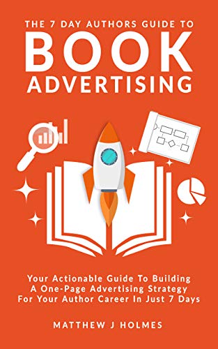 The 7 Day Authors Guide To Book Advertising: Your Actionable Guide To Building A One Page Book Advertising Strategy For Your Author Career In Just 7 Days (The 7 Day Author Series) (English Edition)