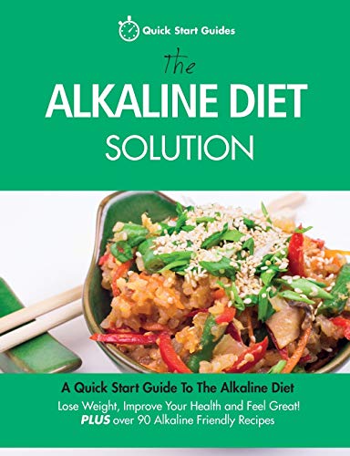 The Alkaline Diet Solution: A Quick Start Guide To The Alkaline Diet. Lose Weight, Improve Your Health and Feel Great! Plus over 90 Alkaline Friendly Recipes: 1 (Detox Cookbook)