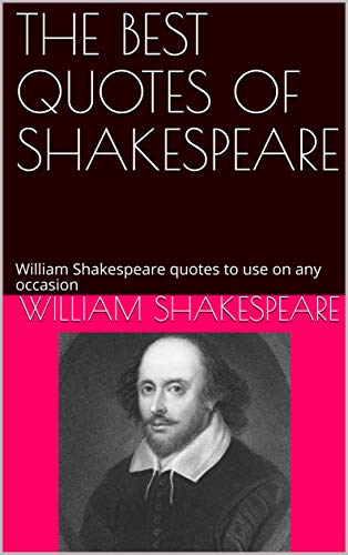THE BEST QUOTES OF SHAKESPEARE: William Shakespeare quotes to use on any occasion (English Edition)