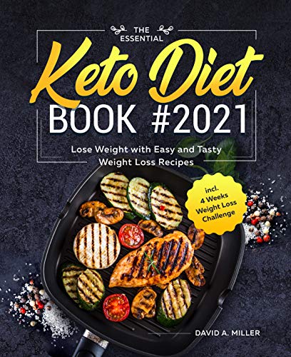 The Essential Keto Diet Book #2021: Lose Weight with Easy and Tasty Weight Loss Recipes incl. 4 Weeks Weight Loss Challenge (English Edition)