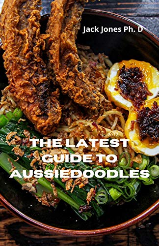 The Latest Guide To Aussiedoodles: Practice Everything YOu need TO know About Training, Caring, Grooming And Loving Your Aussiedoodles (English Edition)