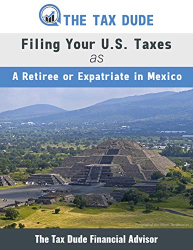 The Tax Dude Series: Filing Your U.S. Taxes as a Retiree or Expatriate in Mexico (English Edition)