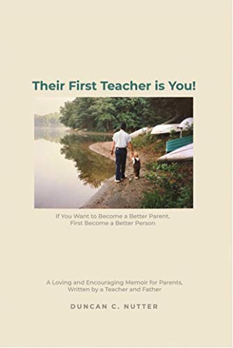 Their First Teacher is You!: If You Want to Become a Better Parent, First Become a Better Person. A Loving and Encouraging Memoir for Parents, Written by a Teacher and Father (English Edition)