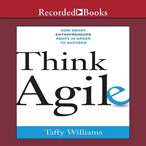 Think Agile: How Smart Entrepreneurs Adapt in Order to Succeed