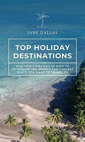 Top Holiday Destinations: Pick 1000 Cities out of 6000 to Determine the Winner for Coolest Place you Want to Travel To (Geography Trivia: Cities Book 9) (English Edition)