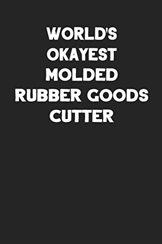 World's Okayest Molded Rubber Goods Cutter: Blank Lined Notebook Journal to Write In