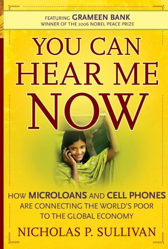 You Can Hear Me Now: How Microloans and Cell Phones are Connecting the World's Poor To the Global Economy (English Edition)