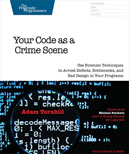 Your Code as a Crime Scene: Use Forensic Techniques to Arrest Defects, Bottlenecks, and Bad Design in Your Programs (The Pragmatic Programmers)