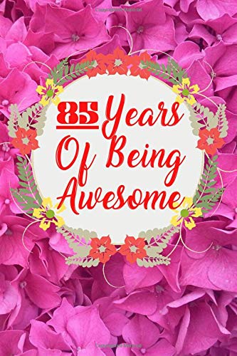85 Years Of Being Awesome: Happy 85th Birthday / 85 Year Old Birthday Gift Journal Notebook for Girls / original present for Woman, Mother, Daughter, Wife, Sister, Best Friend