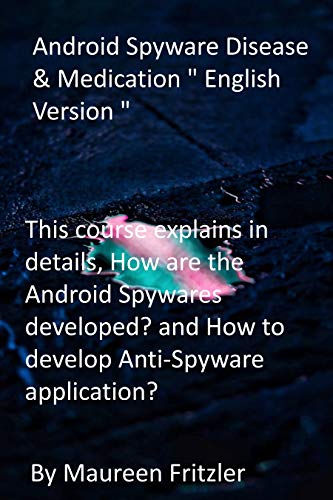 Android Spyware Disease & Medication " English Version ": This course explains in details, How are the Android Spywares developed? and How to develop Anti-Spyware application? (English Edition)