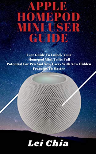 APPLE HOME POD MINI USER GUIDE: User Guide To Unlock Your Homepod Mini To Its Full Potential For Pro And New Users With New Hidden Features To Master (English Edition)