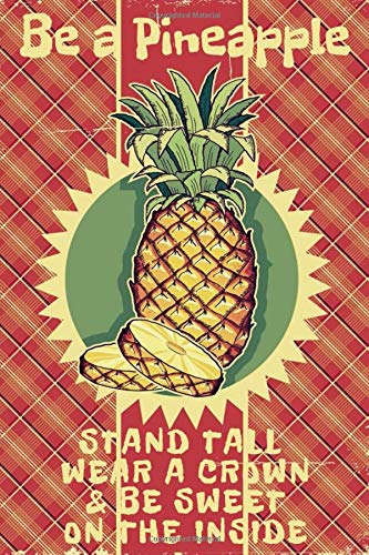 Be A Pineapple Stand Tall Wear A Crown & Be Sweet On The Inside: Notebook Journal Diary Planner With Vintage Cover and Funny Inspirational Quote For Women and Teen Girls - 6x9 100 Blank Lined Pages