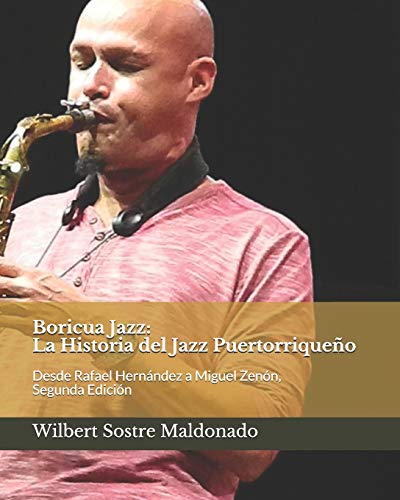 Boricua Jazz: La Historia del Jazz Puertorriqueño: Desde Rafael Hernández a Miguel Zenón, Segunda Edición