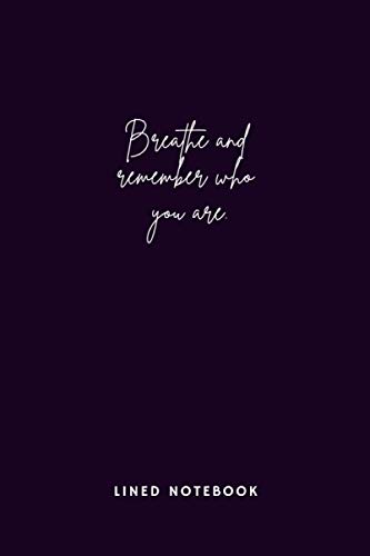 Breathe and remember who you are.: Breathe and remember who you are. This is a lined notebook (lined front and back). Simple and elegant. 100 pages, high quality cover and (6 x 9) inches in size.