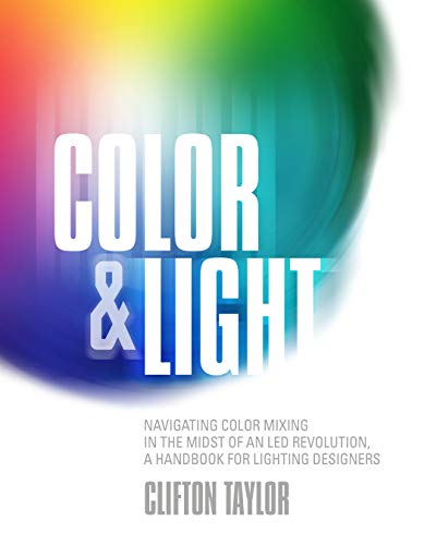 Color & Light: Navigating Color Mixing in the Midst of an LED Revolution, A Handbook for Lighting Designers