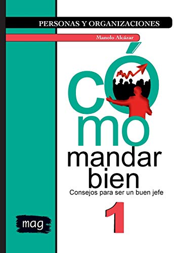 Cómo mandar bien: Consejos para ser un buen jefe: 1 (Personas y Organizaciones)