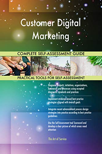 Customer Digital Marketing All-Inclusive Self-Assessment - More than 700 Success Criteria, Instant Visual Insights, Comprehensive Spreadsheet Dashboard, Auto-Prioritized for Quick Results