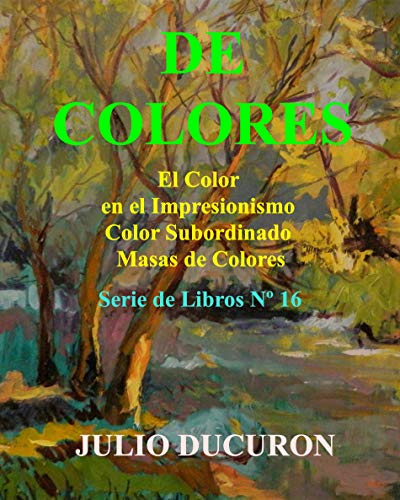 DE COLORES: El color en el Impresionismo. Color Subordinado. Masas de Colores. Serie de Libros Nº 16