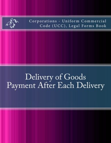 Delivery of Goods - Payment After Each Delivery: Corporations - Uniform Commercial Code (UCC), Legal Forms Book