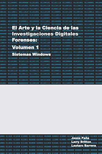 El Arte y la Ciencia de las Investigaciones Digitales Forenses: Volumen 1 - Sistemas Windows