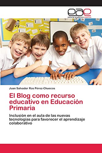 El Blog como recurso educativo en Educación Primaria: Inclusión en el aula de las nuevas tecnologías para favorecer el aprendizaje colaborativo