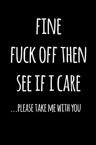 Fine fuck off then see if i care please take me with you: Funny graduation gift book notebook journal for graduates with funny sayings.