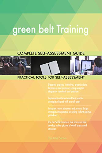 green belt Training All-Inclusive Self-Assessment - More than 700 Success Criteria, Instant Visual Insights, Comprehensive Spreadsheet Dashboard, Auto-Prioritized for Quick Results