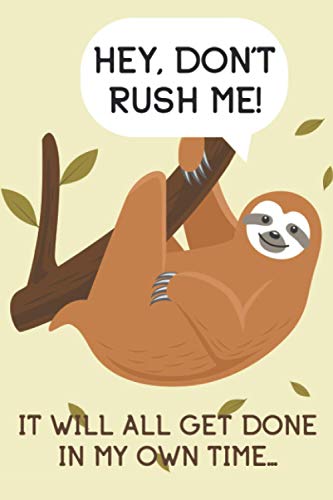 Hey, Don't Rush Me! It Will All Get Done In My Own Time…: A Planner For Weekly Reminders, Objectives, And More, Sloth-Themed Organizer And Journal