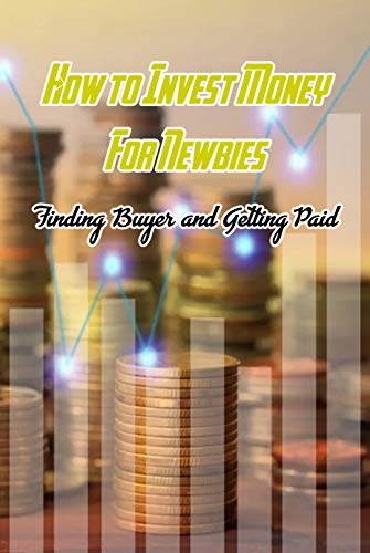 How to Invest Money For Newbies: Finding Buyer and Getting Paid: Investing Money (English Edition)