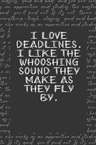 I love deadlines. I like the whooshing sound they make as they fly by. writer Notebook  gift: Lined Notebook / Journal Gift, 120 Pages, 6x9, Soft Cover, Matte Finish