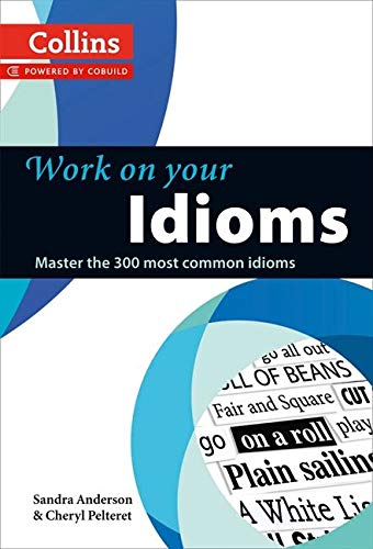 IDIOMS PRACTICE: Idioms in English can be amusing, colourful and expressive but if you don’t know what they mean, it’s easy to get confused. (Collins Work on Your…)