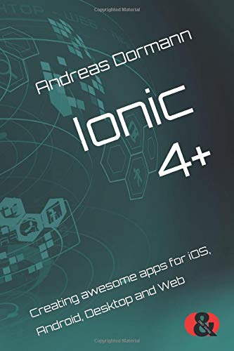 Ionic 4+: Creating awesome apps for iOS, Android, Desktop and Web