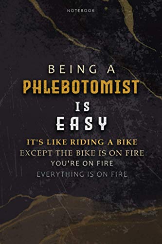 Lined Notebook Journal Being A Phlebotomist Is Easy It’s Like Riding A Bike Except The Bike Is On Fire You’re On Fire Everything Is On Fire: Over 100 ... To Do List, 6x9 inch, Paycheck Budget