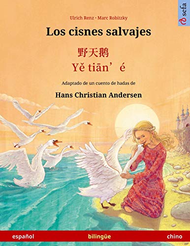 Los cisnes salvajes – Ye tieng oer. Libro bilingüe para niños adaptado de un cuento de hadas de Hans Christian Andersen (español – chino) (Sefa Bilingual Children's Books)