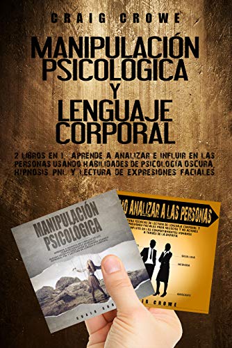 Manipulación Psicológica y Lenguaje Corporal : 2 Libros en 1. Aprende a Analizar e Influir en las Personas usando Habilidades de Psicología Oscura, Hipnosis PNL y Lectura de Expresiones Faciales