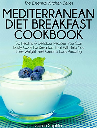 Mediterranean Diet Breakfast Cookbook: 30 Healthy & Delicious Recipes You Can Easily Cook For Breakfast That Will Help You Lose Weight, Feel Great & Look ... Kitchen Series Book 33) (English Edition)