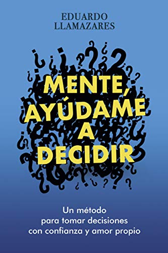 MENTE, AYUDAME A DECIDIR: Un método para tomar decisiones con confianza y amor propio MENTE, AYUDAME A DECIDIR: Un método para tomar decisiones con confianza y amor propio