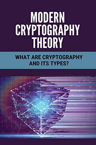 Modern Cryptography Theory: What Are Cryptography And Its Types?: Types Of Cryptography (English Edition)