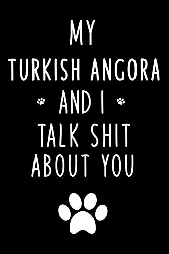 My turkish angora And I Talk Shit About You: Funny Lovely Gift Idea For turkish angora Lover, A keepsake Journal For My Pet Blank Lined Notebook / Diary