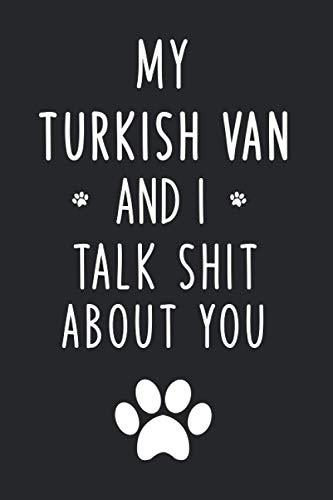 My turkish van And I Talk Shit About You: Funny Lovely Gift Idea For turkish van Lover, A keepsake Journal For My Pet Blank Lined Notebook / Diary