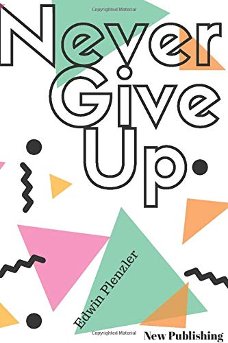 Never GIve UP: Motivational Notebook, Notebook For Notes And Task.Write down everything that is important to you.  A good notebook will help. Be ... Blank, 6 x 9). (A Better Version Of Yourself)