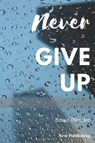 Never Give Up: Motivational Notebook, Notebook For Notes And Task.Write down everything that is important to you.  A good notebook will help. Be ... Blank, 6 x 9). (A Better Version Of Yourself)