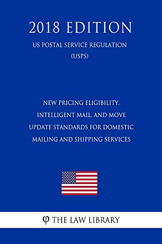 New Pricing Eligibility, Intelligent Mail, and Move Update Standards for Domestic Mailing and Shipping Services (US Postal Service Regulation) (USPS) (2018 Edition) (English Edition)