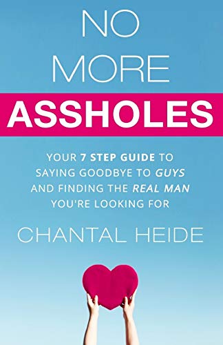 No More Assholes: Your 7 Step Guide to Saying Goodbye to Guys and Finding The Real Man You're Looking For