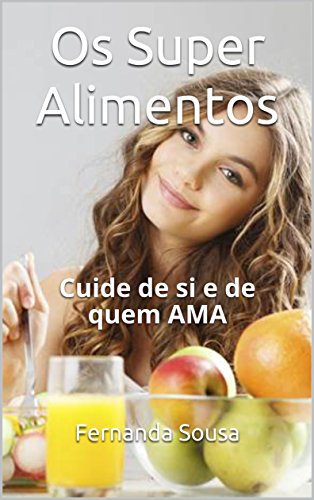Os Super Alimentos: Cuide de si e de quem AMA (Portuguese Edition)