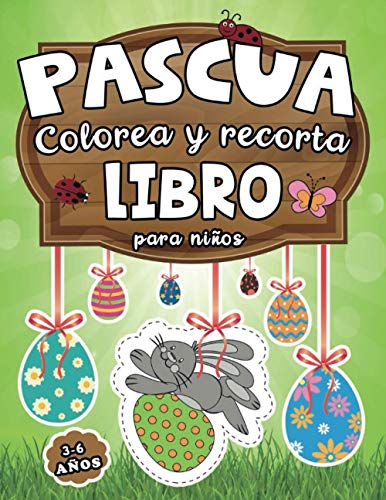 Pascua: Colorea y Recorta Libro para Niños 3-6 años: Cuaderno de Actividades Creativas para Aprender a Recortar y Colorear con Dibujos de Conejitos, Pollitos, Huevos