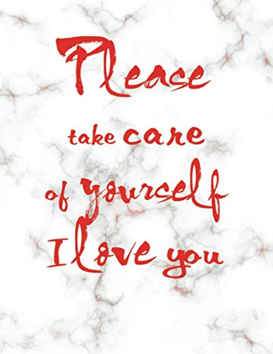 Please Take Care Of Yourself. I Love You: composition notebook college ruled 8.5 x 11 inches - 150 pages. Perfect gift for any occasion!