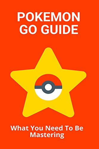 Pokemon Go Guide: What You Need To Be Mastering: Pokemon Go Guide Pvp (English Edition)